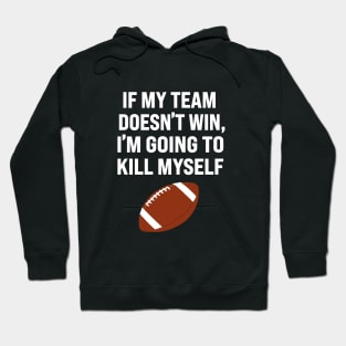 If My Team Doesn’t Win I’m Going To Kill Myself Hoodie